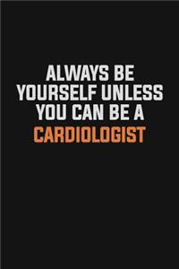 Always Be Yourself Unless You Can Be A Cardiologist