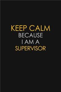 Keep Calm Because I Am A Supervisor