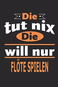 Die tut nix Die will nur Flöte spielen