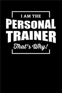 I Am The Personal Trainer That's Why!: Motivational & Inspirational Notebook