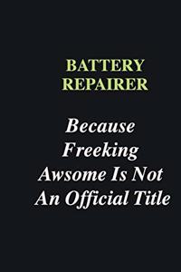Battery Repairer Because Freeking Awsome is Not An Official Title