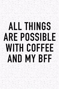 All Things Are Possible with Coffee and My Bff