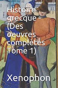 Histoire Grecque - (Des Oeuvres Complètes Tome 1)