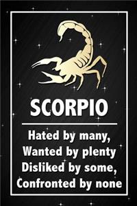 Scorpio - Hated by many, wanted by plenty, disliked by some, confronted by none.
