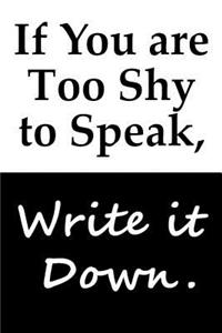 If You are Too Shy to Speak, Write it Down