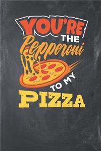 You're the Pepperoni to my Pizza