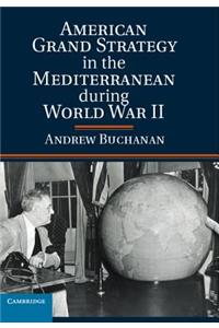 American Grand Strategy in the Mediterranean During World War II