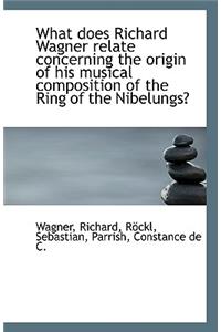 What Does Richard Wagner Relate Concerning the Origin of His Musical Composition of the Ring