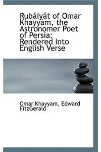 Rubaiyat of Omar Khayyam, the Astronomer Poet of Persia