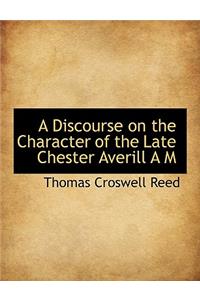 A Discourse on the Character of the Late Chester Averill A M