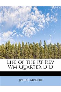 Life of the Rt REV Wm Quarter D D
