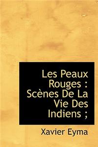 Les Peaux Rouges: SC Nes de La Vie Des Indiens;