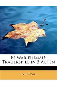 Es War Einmal!: Trauerspiel in 5 Acten