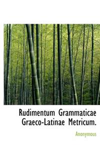 Rudimentum Grammaticae Graeco-Latinae Metricum.