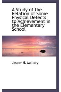 A Study of the Relation of Some Physical Defects to Achievement in the Elementary School