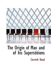 The Origin of Man and of His Superstitions