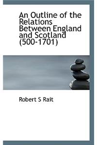 An Outline of the Relations Between England and Scotland (500-1701)
