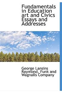 Fundamentals in Education Art and Civics Essays and Addresses