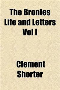 The Brontes Life and Letters Vol I