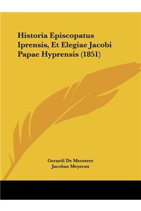 Historia Episcopatus Iprensis, Et Elegiae Jacobi Papae Hyprensis (1851)