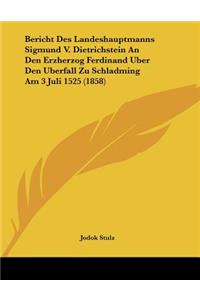 Bericht Des Landeshauptmanns Sigmund V. Dietrichstein An Den Erzherzog Ferdinand Uber Den Uberfall Zu Schladming Am 3 Juli 1525 (1858)