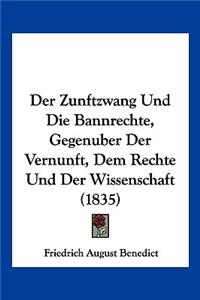 Zunftzwang Und Die Bannrechte, Gegenuber Der Vernunft, Dem Rechte Und Der Wissenschaft (1835)