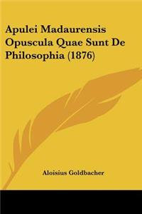 Apulei Madaurensis Opuscula Quae Sunt de Philosophia (1876)