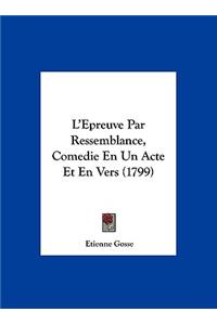 L'Epreuve Par Ressemblance, Comedie En Un Acte Et En Vers (1799)