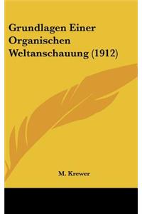 Grundlagen Einer Organischen Weltanschauung (1912)