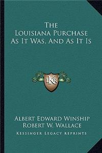 The Louisiana Purchase as It Was, and as It Is