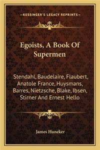Egoists, a Book of Supermen: Stendahl, Baudelaire, Flaubert, Anatole France, Huysmans, Barres, Nietzsche, Blake, Ibsen, Stirner and Ernest Hello