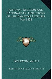 Rational Religion and Rationalistic Objections of the Bampton Lectures for 1858