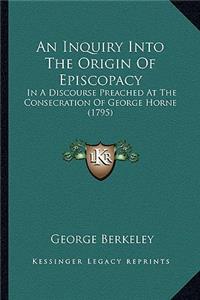 An Inquiry Into The Origin Of Episcopacy