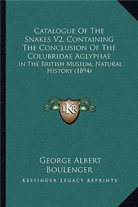 Catalogue Of The Snakes V2, Containing The Conclusion Of The Colubridae Aglyphae
