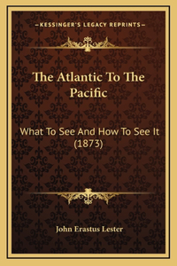 The Atlantic to the Pacific