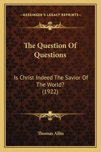 Question Of Questions: Is Christ Indeed The Savior Of The World? (1922)