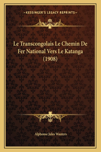 Le Transcongolais Le Chemin De Fer National Vers Le Katanga (1908)