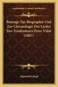 Beitrage Zur Biographie Und Zur Chronologie Der Lieder Des Troubadours Peire Vidal (1887)