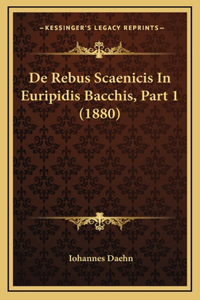 De Rebus Scaenicis In Euripidis Bacchis, Part 1 (1880)