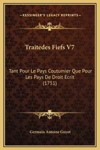 Traitedes Fiefs V7: Tant Pour Le Pays Coutumier Que Pour Les Pays De Droit Ecrit (1751)