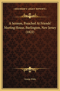 A Sermon, Preached At Friends' Meeting House, Burlington, New Jersey (1822)