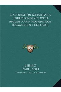 Discourse On Metaphysics Correspondence With Arnauld And Monadology (LARGE PRINT EDITION)