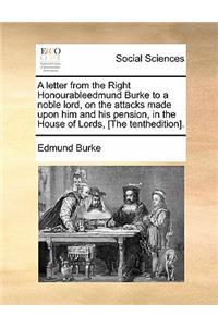 A letter from the Right Honourableedmund Burke to a noble lord, on the attacks made upon him and his pension, in the House of Lords, [The tenthedition].