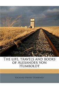 life, travels and books of Alexander von Humboldt