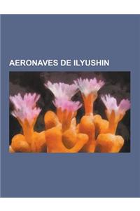 Aeronaves de Ilyushin: Ilyushin Il-10, Ilyushin Il-78, Ilyushin Il-2, Ilyushin Il-28, Ilyushin Il-18, Ilyushin Il-62, Ilyushin Il-14, Ilyushi