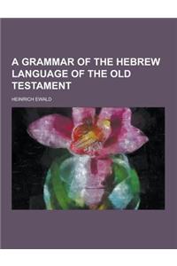 A Grammar of the Hebrew Language of the Old Testament