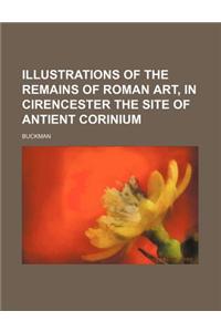 Illustrations of the Remains of Roman Art, in Cirencester the Site of Antient Corinium