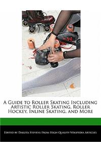 A Guide to Roller Skating Including Artistic Roller Skating, Roller Hockey, Inline Skating, and More