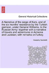 Narrative of the Siege of Kars, and of the Six Months' Resistance by the Turkish Garrison, Under General Williams, to the Russian Army
