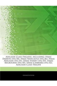 Articles on Adelaide Class Frigates, Including: Hmas Darwin (Ffg 04), Hmas Newcastle (Ffg 06), Hmas Adelaide (Ffg 01), Hmas Sydney (Ffg 03), Hmas Melb